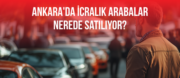 Ankara'da İcralık Arabalar Nerede Satılıyor?